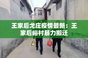 王家后戈庄疫情最新：王家后峪村暴力搬迁