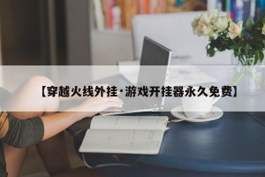 【穿越火线外挂·游戏开挂器永久免费】