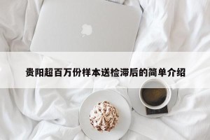 贵阳超百万份样本送检滞后的简单介绍