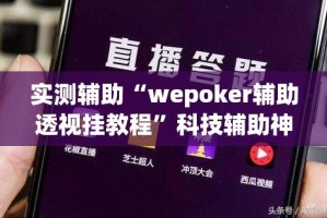实测辅助“wepoker辅助透视挂教程”科技辅助神器手机版