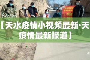 【天水疫情小视频最新·天水疫情最新报道】