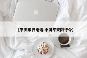 【平安限行电话,中国平安限行令】