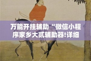 万能开挂辅助“微信小程序家乡大贰辅助器!详细分享装挂步骤