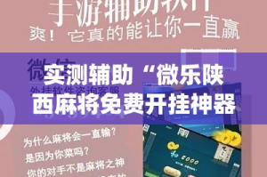 实测辅助“微乐陕西麻将免费开挂神器”专业师傅带你一起了解(确实有挂
