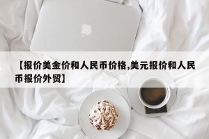 【报价美金价和人民币价格,美元报价和人民币报价外贸】