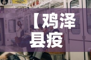 【鸡泽县疫情4月7号新增,鸡泽县疫情情况】