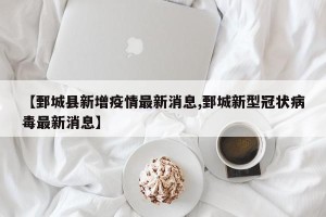 【鄄城县新增疫情最新消息,鄄城新型冠状病毒最新消息】