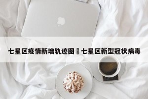 七星区疫情新增轨迹图›七星区新型冠状病毒
