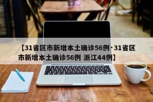 【31省区市新增本土确诊56例·31省区市新增本土确诊56例 浙江44例】
