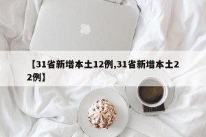 【31省新增本土12例,31省新增本土22例】