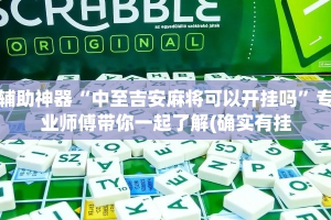 辅助神器“中至吉安麻将可以开挂吗”专业师傅带你一起了解(确实有挂