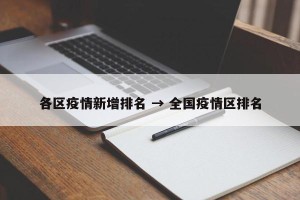 各区疫情新增排名 → 全国疫情区排名