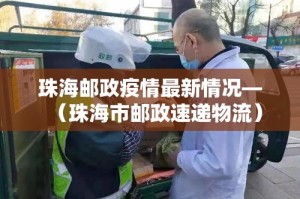珠海邮政疫情最新情况—（珠海市邮政速递物流）