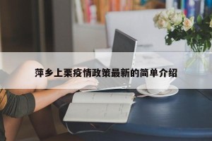 萍乡上栗疫情政策最新的简单介绍