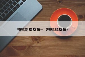 横栏新增疫情—（横栏镇疫情）