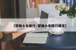【楚雄小车限行·楚雄小车限行规定】