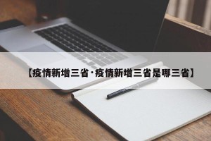 【疫情新增三省·疫情新增三省是哪三省】