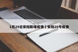 1月29日安阳新增疫情›安阳20号疫情