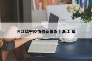 浙江镇宁疫情最新情况›浙江 镇