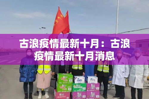 古浪疫情最新十月:古浪疫情最新十月消息 古浪疫情最新十月:古浪疫情最新十月消息