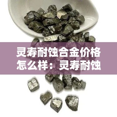 灵寿耐蚀合金价格怎么样：灵寿耐蚀合金价格怎么样啊