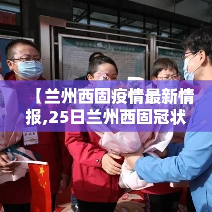 【兰州西固疫情最新情报,25日兰州西固冠状病毒新消息】 【兰州西固疫情最新情报,25日兰州西固冠状病毒新消息】