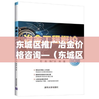 东城区推广冶金价格咨询—（东城区推广冶金价格咨询电话号码）