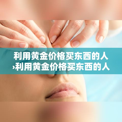 利用黄金价格买东西的人›利用黄金价格买东西的人叫什么