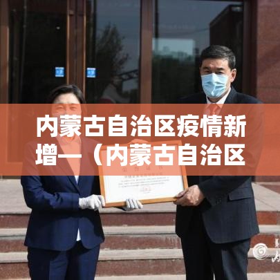 内蒙古自治区疫情新增—（内蒙古自治区疫情实时动态）