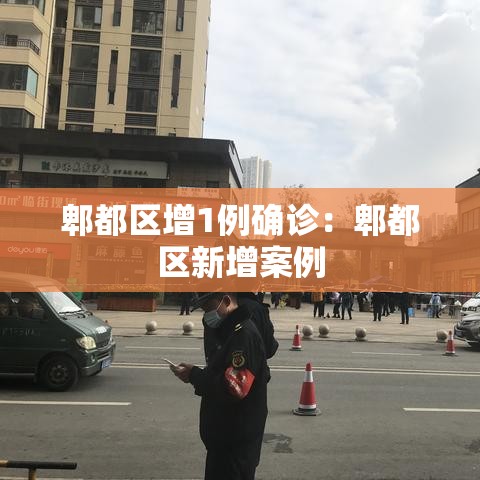 郫都区增1例确诊:郫都区新增案例 郫都区增1例确诊:郫都区新增案例