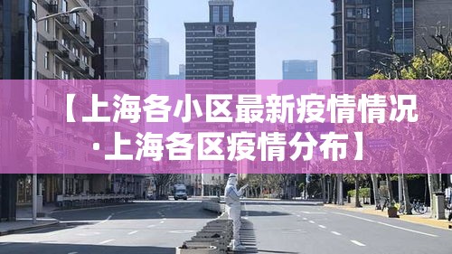 【上海各小区最新疫情情况·上海各区疫情分布】 【上海各小区最新疫情情况·上海各区疫情分布】