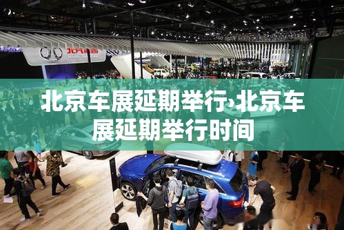 北京车展延期举行›北京车展延期举行时间
