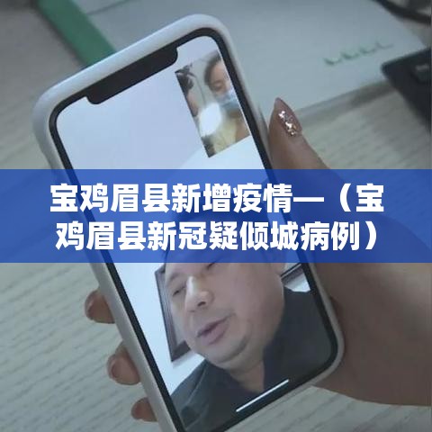 宝鸡眉县新增疫情—（宝鸡眉县新冠疑倾城病例）
