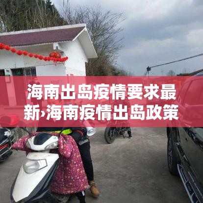 海南出岛疫情要求最新›海南疫情出岛政策