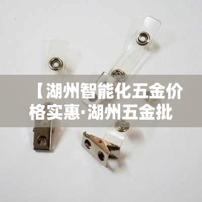 【湖州智能化五金价格实惠·湖州五金批发】