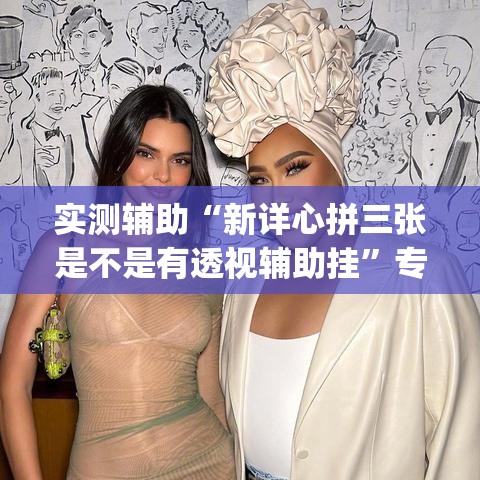 实测辅助“新详心拼三张是不是有透视辅助挂”专业师傅带你一起了解(确实有挂