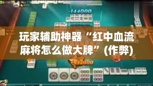 玩家辅助神器“红中血流麻将怎么做大牌”(作弊)辅助透视教程