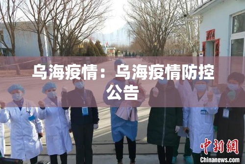 乌海疫情:乌海疫情防控公告 乌海疫情:乌海疫情防控公告