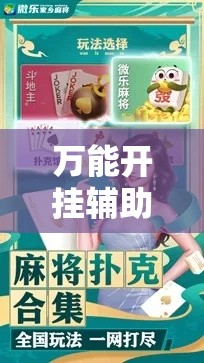 万能开挂辅助“微乐江苏麻将万能开挂器通用版!详细分享装挂步骤 万能开挂辅助“微乐江苏麻将万能开挂器通用版!详细分享装挂步骤