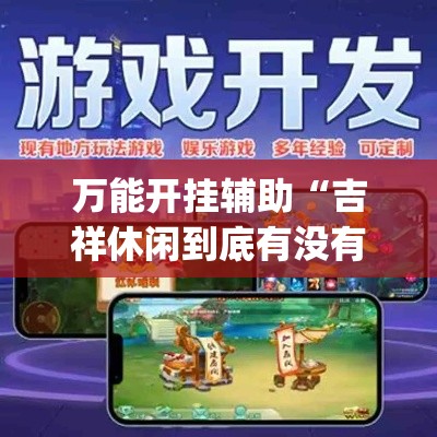 万能开挂辅助“吉祥休闲到底有没有挂+透视挂(开挂)2026必备”科技辅助神器手机版