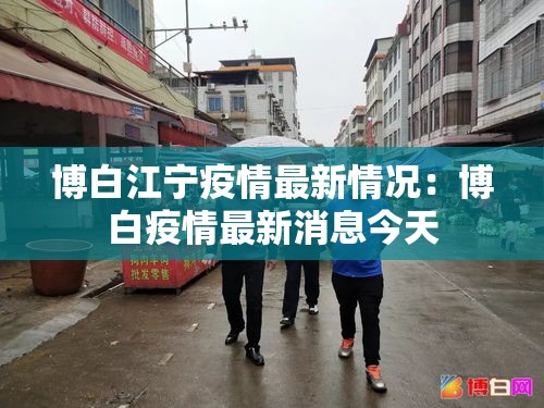 博白江宁疫情最新情况:博白疫情最新消息今天 博白江宁疫情最新情况:博白疫情最新消息今天