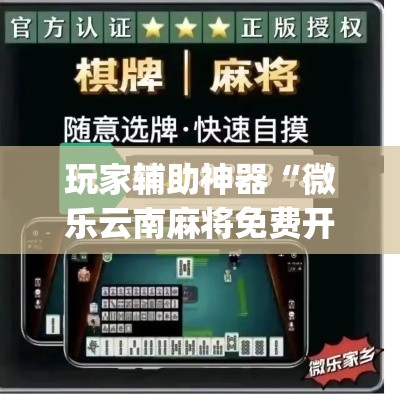 玩家辅助神器“微乐云南麻将免费开挂手机版	”(作弊)辅助透视教程