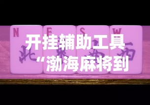 开挂辅助工具“渤海麻将到底有没有挂”(作弊)辅助透视教程
