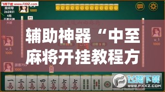 辅助神器“中至麻将开挂教程方法”专业师傅带你一起了解(确实有挂