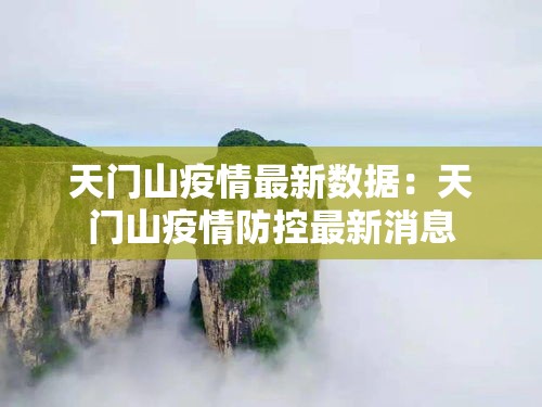 天门山疫情最新数据：天门山疫情防控最新消息