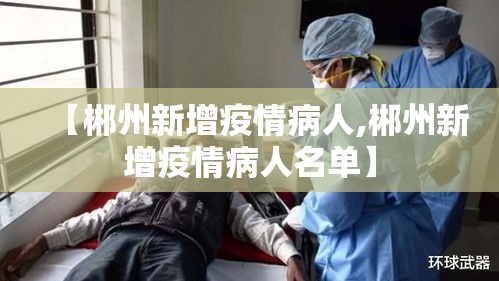 【郴州新增疫情病人,郴州新增疫情病人名单】 【郴州新增疫情病人,郴州新增疫情病人名单】