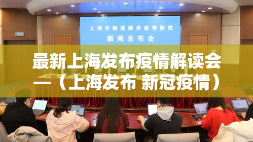 最新上海发布疫情解读会—(上海发布 新冠疫情) 最新上海发布疫情解读会—(上海发布 新冠疫情)