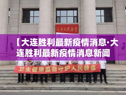 【大连胜利最新疫情消息·大连胜利最新疫情消息新闻】
