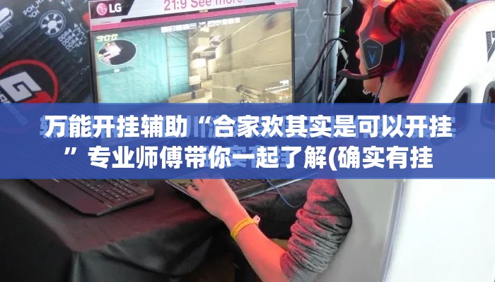 万能开挂辅助“合家欢其实是可以开挂”专业师傅带你一起了解(确实有挂