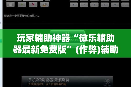 玩家辅助神器“微乐辅助器最新免费版”(作弊)辅助透视教程